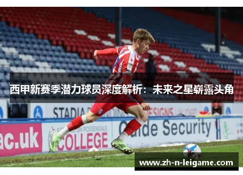 西甲新赛季潜力球员深度解析：未来之星崭露头角