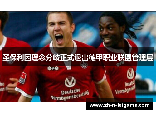 圣保利因理念分歧正式退出德甲职业联盟管理层