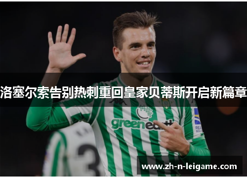 洛塞尔索告别热刺重回皇家贝蒂斯开启新篇章 洛塞尔索告别热刺重回皇家贝蒂斯开启新篇章