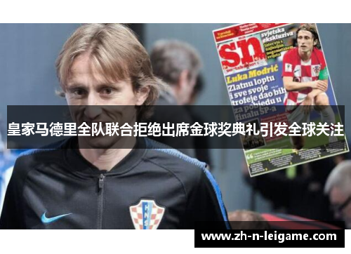 皇家马德里全队联合拒绝出席金球奖典礼引发全球关注 皇家马德里全队联合拒绝出席金球奖典礼引发全球关注