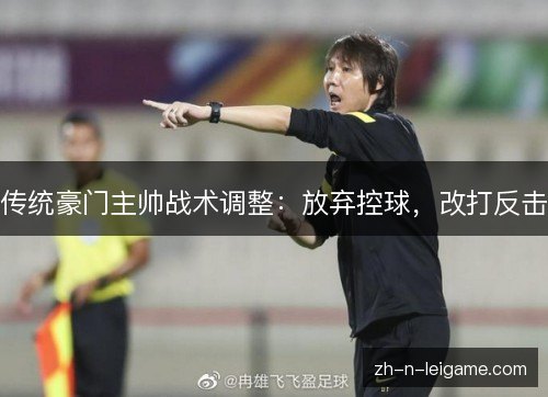传统豪门主帅战术调整：放弃控球，改打反击